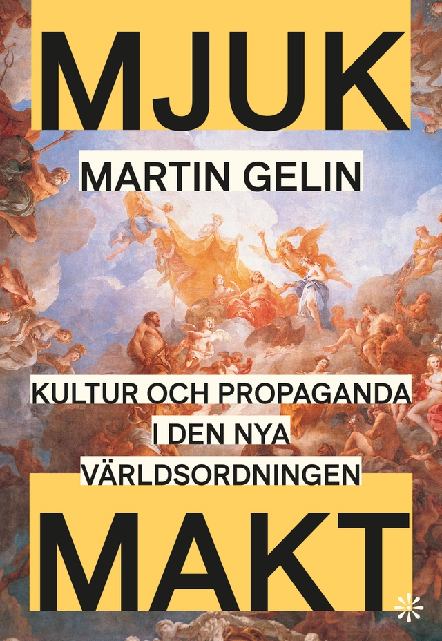 Mjuk makt : kultur och propaganda i den nya världsordningen; Martin Gelin; 2025