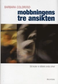 Mobbningens tre ansikten : så bryter vi våldets onda cirkel; Barbara Coloroso; 2004