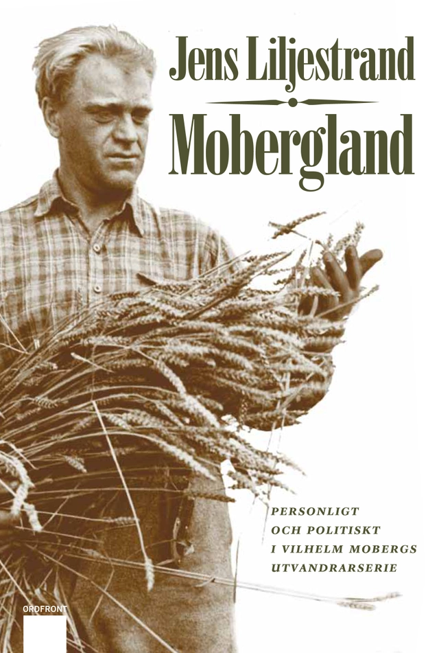 Mobergland : personligt och politiskt i Vilhelm Mobergs utvandrarserie; Jens Liljestrand; 2009