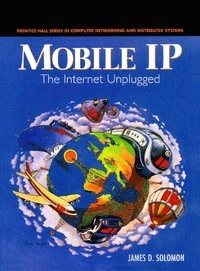 Mobile IP : the Internet unplugged; James D. Solomon; 1998