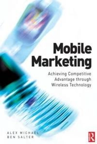 Mobile Marketing: Achieving Competitive Advantage Through Wireless Technology [Elektronisk resurs]; Alex Michael, Ben Salter; 2006