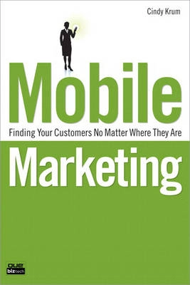 Mobile marketing : finding your customers no matter where they are; Cindy. Krum; 2010