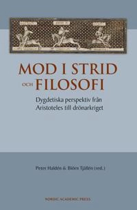 Mod i strid och filosofi : dygdetiska perspektiv från Aristoteles till drönarkriget; Peter Haldén, Biörn Tjällén; 2017