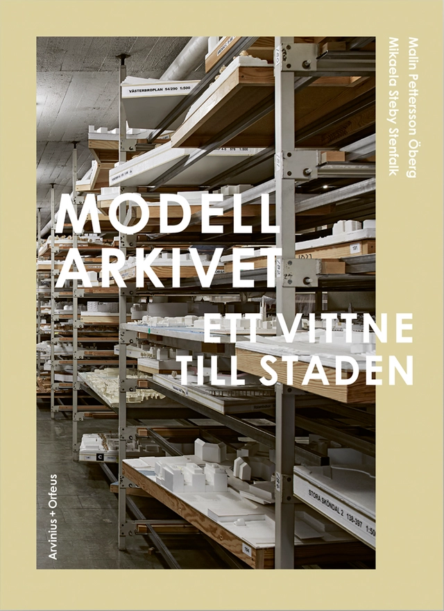 Modellarkivet : Ett vittne till staden; Pedro Ignacio Alonso, Harri Anttila, Carlos Minguez Carrasco, Olivia Eriksson, Magnus Florin, Kristian Rosengren, Helen Runting, Karin Matz, Rutger Sjögrim, Axel Wieder, Malin Zimm; 2023