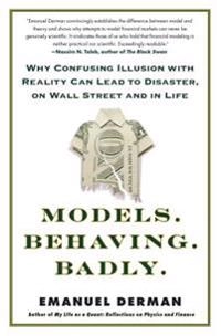 Models. Behaving. Badly.: Why Confusing Illusion with Reality Can Lead to Disaster, on Wall Street and in Life; Emanuel Derman; 2012