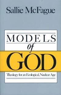 Models of God : theology for an ecological, nuclear age; Sallie McFague; 1987