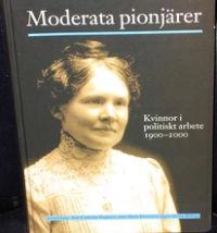 Moderata pionjärer : kvinnor i politiskt arbete 1900-2000; Ann-Cathrine Haglund, Ann-Marie Petersson, Inger Ström-Billing; 2004