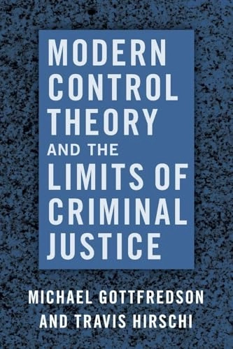 Modern control theory and the limits of criminal justice; Michael R. Gottfredson; 2020