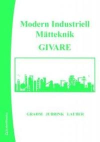 Modern Industriell Mätteknik; Lennart Grahm, Hans-Gunnar Jubrink, Alexander Lauber; 2007