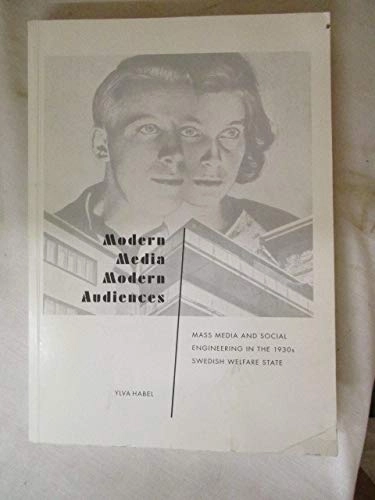 Modern media, modern audiences : mass media and social engineering in the 1930s Swedish welfare state; Ylva Habel; 2002