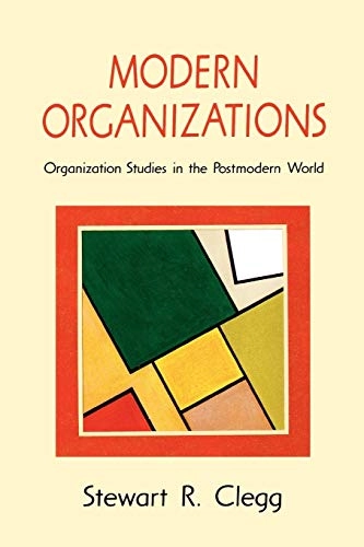 Modern organizations : organization studies in the postmodern world; Stewart Clegg; 1990