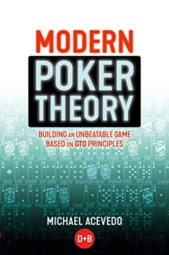 Modern poker theory : building an unbeatable strategy based on GTO principles; Michael Acevedo; 2019