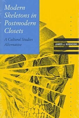 Modern skeletons in postmodern closets : a cultural studies alternative; James J. Sosnoski; 1995