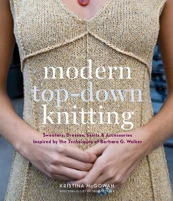 Modern top-down knitting : sweaters, dresses, skirts & accessories inspired by the techniques of Barbara Walker; Kristina McGowan; 2010