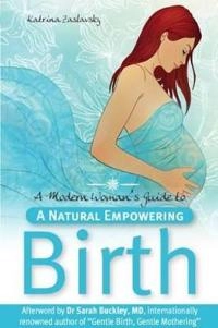 Modern Woman's Guide to a Natural Empowering Birth; Katrina Zaslavsky; 2012