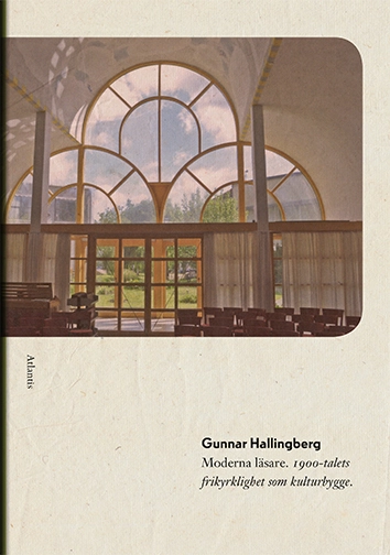 Moderna läsare : 1900-talets frikyrklighet som kulturbygge; Gunnar Hallingberg; 2016