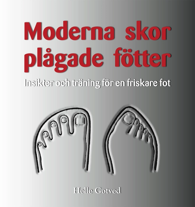 Moderna skor - plågade fötter : insikter och träning för en friskare fot; Helle Gotved; 2008