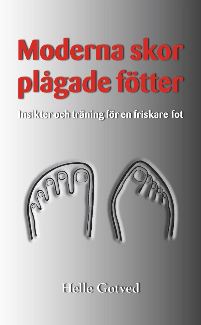 Moderna skor – plågade fötter : insikter och träning för en friskare fot; Helle Gotved; 2017