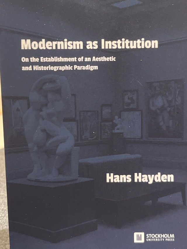 Modernism as institution : on the establishment of an aesthetic and historiographic paradigm; Hans Hayden; 2018