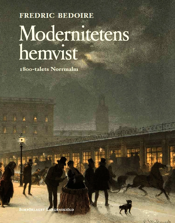 Modernitetens hemvist : 1800-talets Norrmalm; Fredric Bedoire; 2025