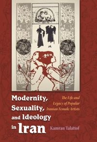 Modernity, sexuality, and ideology in Iran : the life and legacy of popular  female artists; Kamran. Talattof; 2011