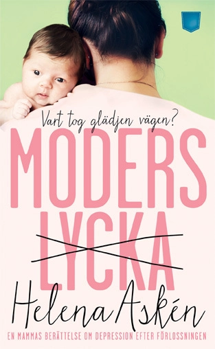 Moderslycka : vart tog glädjen vägen? : en mammas berättelse om depression efter förlossningen; Helena Askén; 2014