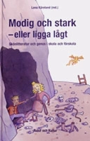 Modig och stark - eller ligga lågt : skönlitteratur och genus i skola och förskola; Lena Kåreland; 2005
