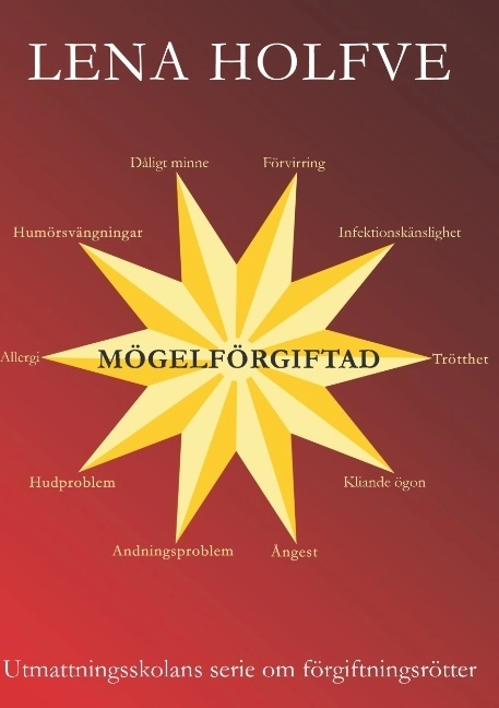 Mögelförgiftad : utmattningsskolans serie om förgiftningsrötter; Lena Holfve; 2018