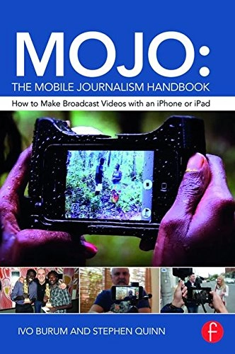 Mojo: the mobile journalism handbook : how to make broadcast videos with an iPhone or iPad; Ivo Burum; 2016