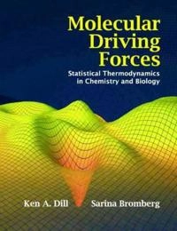 Molecular driving forces : statistical thermodynamics in chemistry and biology; Ken A. Dill; 2003