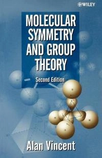 Molecular Symmetry and Group Theory : A Programmed Introduction to Chemical; Alan Vincent; 2001