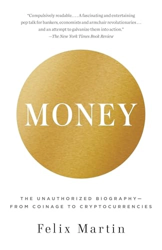Money: The Unauthorized Biography--From Coinage to Cryptocurrencies; Felix Martin; 2015