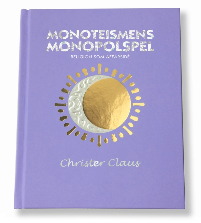 Monoteismens monopolspel : religion som affärsidé; Christer Claus; 2020