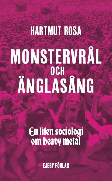 Monstervrål och änglasång : en liten sociologi om heavy metal; Hartmut Rosa; 2025