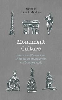 Monument culture : international perspectives on the future of monuments in a changing world; Laura A. Macaluso; 2019