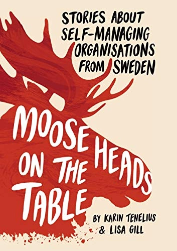 Moose heads on the table : stories about self-managing organisations from Sweden; Karin Tenelius; 2020