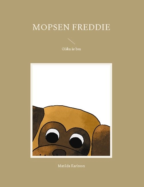 Mopsen Freddie : olika är bra; Matilda Karlsson; 2021