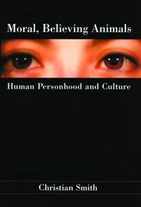 Moral, believing animals : human personhood and culture; Christian Smith; 2003