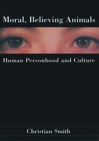 Moral, believing animals : human personhood and culture; Christian Smith; 2009