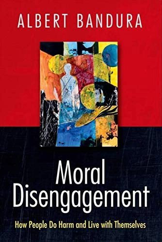 Moral disengagement : how people do harm and live with themselves; Albert Bandura; 2016