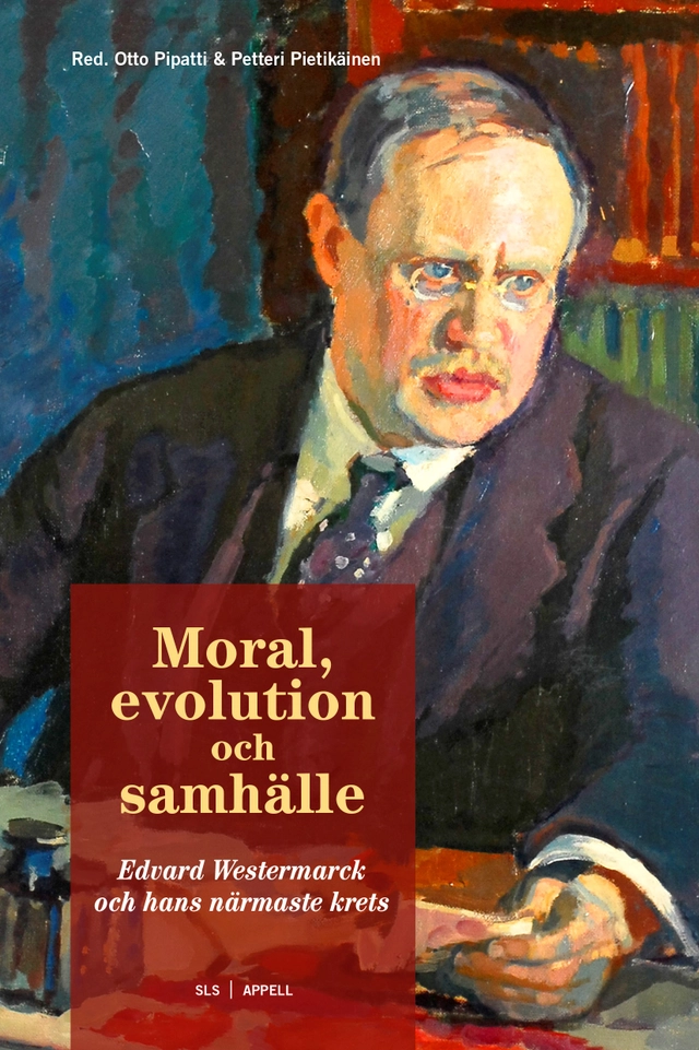 Moral, evolution och samhälle : Edvard Westermarck och hans närmaste krets; Otto Pipatti, Petteri Pietikäinen; 2021