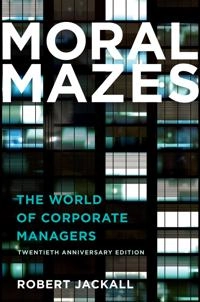 Moral mazes : the world of corporate managers; Robert Jackall; 2010