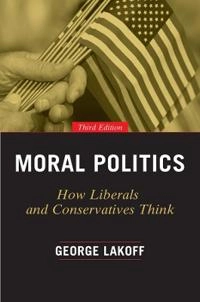 Moral politics : how liberals and conservatives think; George Lakoff; 2016