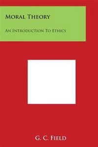 Moral Theory: An Introduction to Ethics; G C Field; 2014