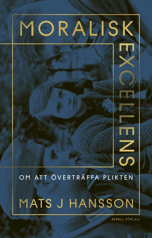 Moralisk excellens. Om att överträffa plikten; Mats J. Hansson; 2026