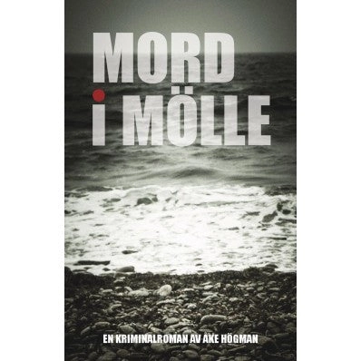 Mord i Mölle : en kriminalroman; Åke Högman; 2013