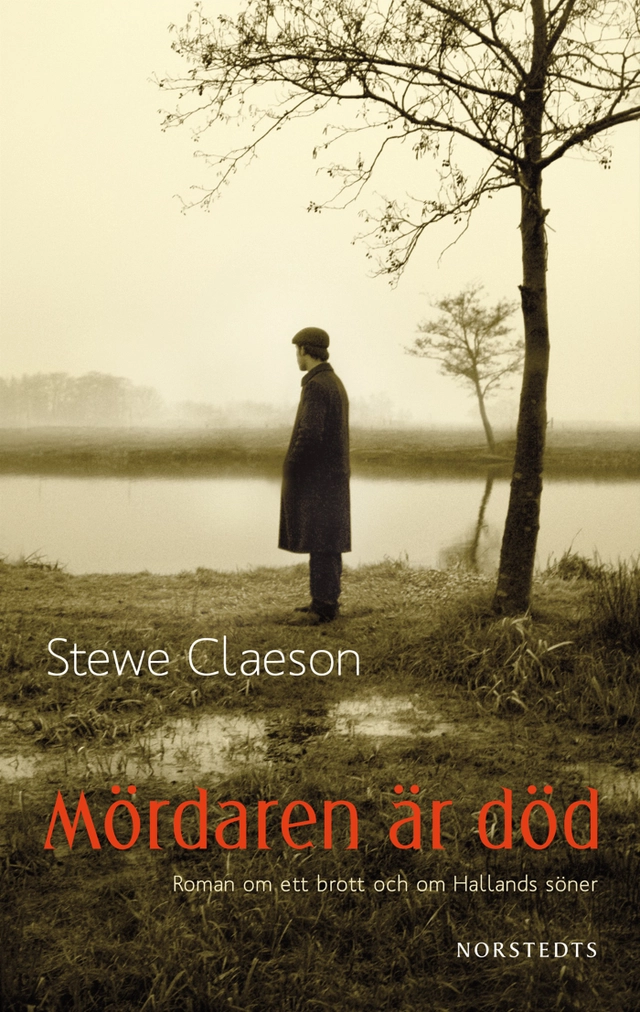 Mördaren är död : roman om ett brott och om Hallands söner; Stewe Claeson; 2011