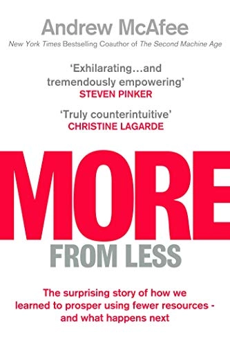More from less : the surprising story of how we learned to prosper using fewer resources - and what happens next; Andrew McAfee; 2019