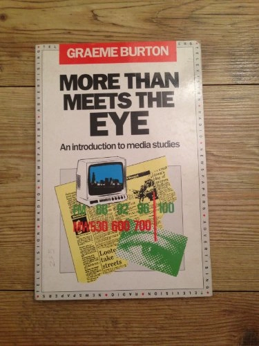 More than meets the eye : an introduction to media studies; Graeme Burton; 1990