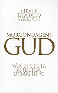 Morgondagens gud : vår största andliga utmaning; Neale Donald Walsch, Alf Galfvensjö; 2007